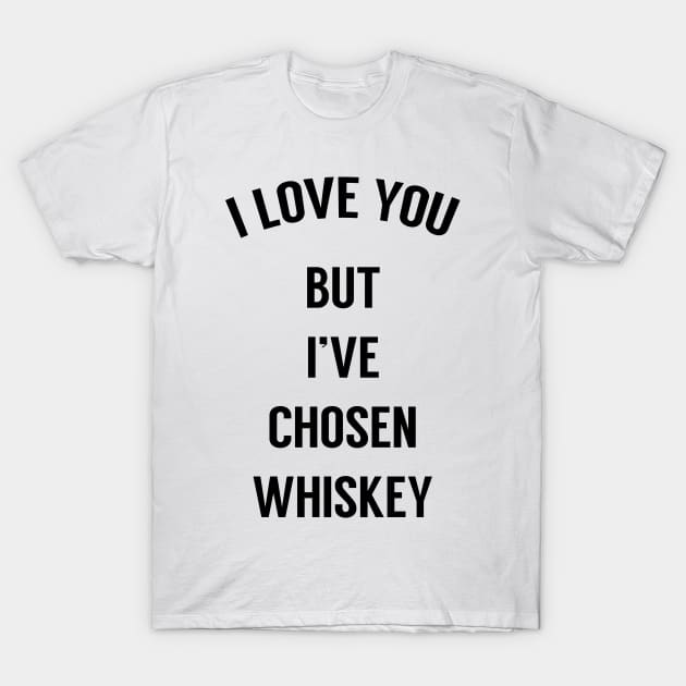 I Love You But I've Chosen Whiskey T-Shirt by freepizza